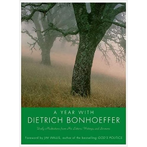 BONHOEFFER, DIETRICH YEAR WITH DIETRICH BONHOEFFER: DAILY MEDITATIONS FROM HIS LETTERS, WRITINGS AND SERMONS BONHOEFFER, DIETRICH YEAR WITH DIETRICH BONHOEFFER: DAILY MEDITATIONS FROM HIS LETTERS, WRITINGS AND SERMONS