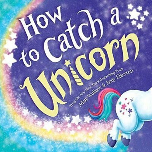 WALLACE, ADAM How to Catch a Unicorn by ADAM WALLACE WALLACE, ADAM How to Catch a Unicorn by ADAM WALLACE