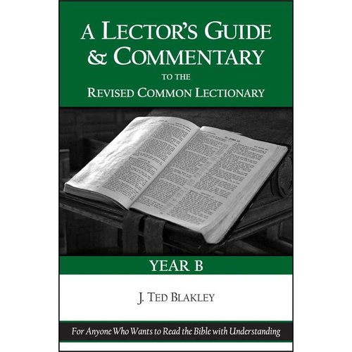 BLAKLEY, J TED LECTOR'S GUIDE & COMMENTARY TO THE REVISED COMMON LECTIONARY: YEAR B YR B by J. TED BLAKLEY BLAKLEY, J TED LECTOR'S GUIDE & COMMENTARY TO THE REVISED COMMON LECTIONARY: YEAR B YR B by J. TED BLAKLEY
