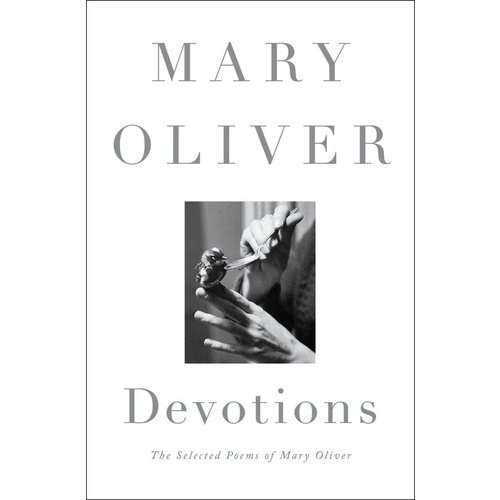 OLIVER, MARY DEVOTIONS: THE SELECTED POEMS OF MARY OLIVER OLIVER, MARY DEVOTIONS: THE SELECTED POEMS OF MARY OLIVER