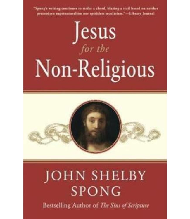 SPONG, JOHN SHELBY Jesus For the Non-Religious by John Shelby Spong