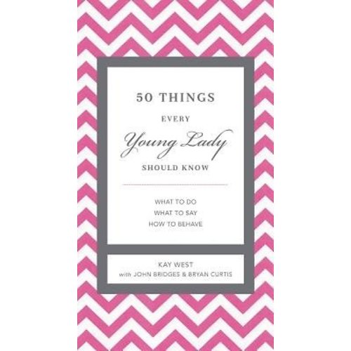 Thomas Nelson 50 THINGS EVERY YOUNG LADY SHOULD KNOW BY KAY WEST Thomas Nelson 50 THINGS EVERY YOUNG LADY SHOULD KNOW BY KAY WEST