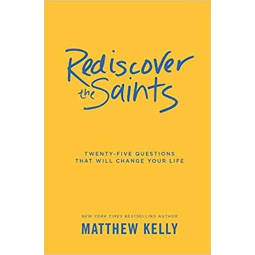 KELLY, MATTHEW Rediscover The Saints by Matthew Kelly KELLY, MATTHEW Rediscover The Saints by Matthew Kelly