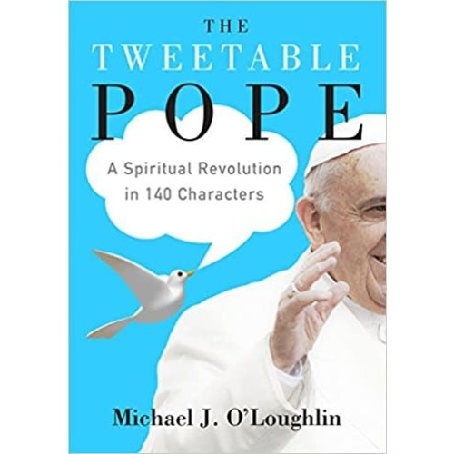 HarperCollins The Tweetable Pope: A Spiritual Revolution in 140 Characters by Michael J. O'Loughlin HarperCollins The Tweetable Pope: A Spiritual Revolution in 140 Characters by Michael J. O'Loughlin