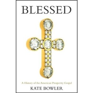 BOWLER, KATE Blessed: a History of the American Prosperity Gospel by Kate Bowler