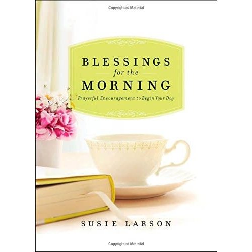 BETHANY HOUSE Blessings for the Morning by Susie Larson BETHANY HOUSE Blessings for the Morning by Susie Larson