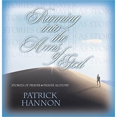 Running into the Arms of God: Stories of Prayer/Prayer as Story by Patrick Hannon