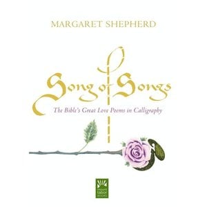Song of Songs : the Bible's Great Love Poems In Calligraphy by Margaret Shepherd