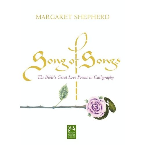 SONG OF SONGS : The Bible's Great Love Poems in Calligraphy by Margaret Shepherd