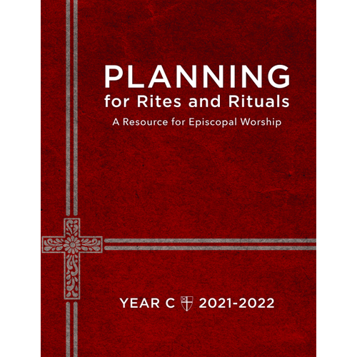 Planning for Rites and Rituals 2021-22 A Resource for Episcopal Worship, Year C: 2021-2022 Planning for Rites and Rituals 2021-22 A Resource for Episcopal Worship, Year C: 2021-2022