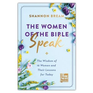 The Women of the Bible Speak: the Wisdom of 16 Women And Their Lessons For Today