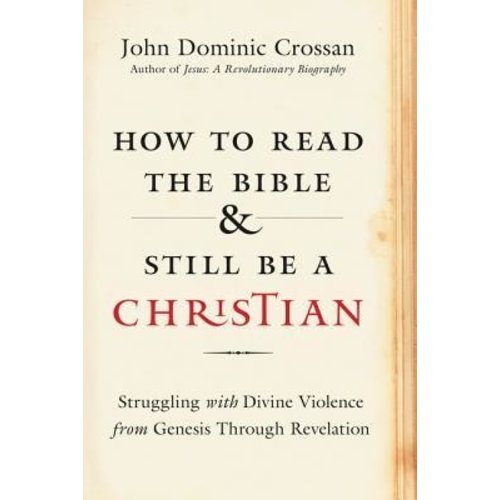 CROSSAN, JOHN DOMINIC HOW TO READ THE BIBLE AND STILL BE A CHRISTIAN by JOHN DOMINIC CROSSAN CROSSAN, JOHN DOMINIC HOW TO READ THE BIBLE AND STILL BE A CHRISTIAN by JOHN DOMINIC CROSSAN