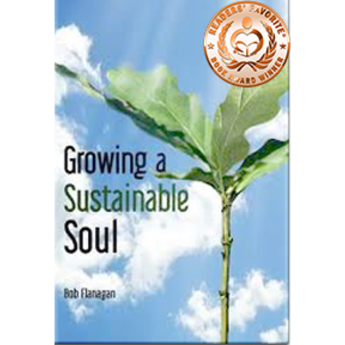 Growing a Sustainable Soul by ROBERT D. FLANAGAN Growing a Sustainable Soul by ROBERT D. FLANAGAN