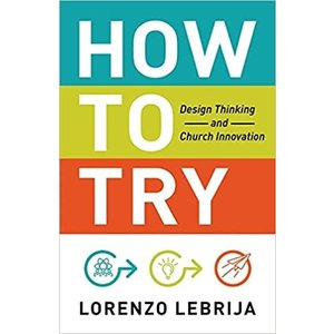 How To Try: Design Thinking And Church Innovation by Lorenzo Lebrija