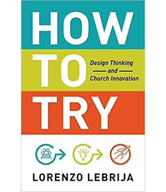 How To Try: Design Thinking And Church Innovation by Lorenzo Lebrija