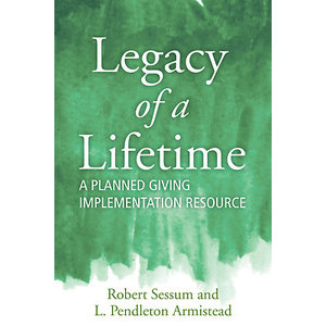 Legacy of a Lifetime a Planned Giving Implementation Resource by L. Pendleton Armistead, Robert Sessum