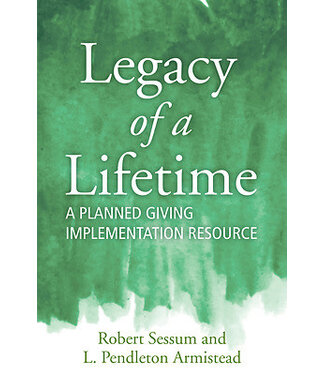 Legacy of a Lifetime a Planned Giving Implementation Resource by L. Pendleton Armistead, Robert Sessum