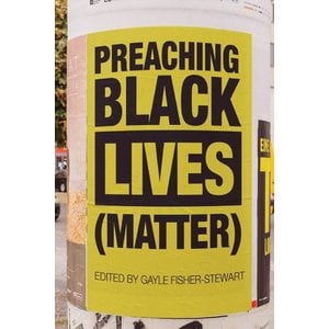 Preaching Black Lives (Matter) by Gayle Fisher-Stewart