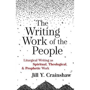 The Writing Work of the People: Liturgical Writing As Spiritual, Theological, And Prophetic Work