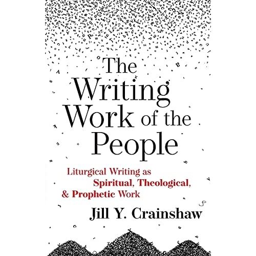 The Writing Work of the People: Liturgical Writing As Spiritual, Theological, And Prophetic Work