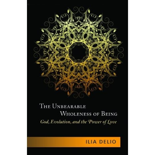 DELIO, ILIA THE UNBEARABLE WHOLENESS OF BEING: GOD, EVOLUTION AND THE POWER OF LOVE DELIO, ILIA THE UNBEARABLE WHOLENESS OF BEING: GOD, EVOLUTION AND THE POWER OF LOVE