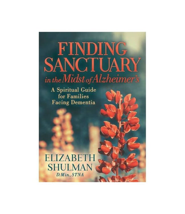 Finding Sanctuary In the Midst of Alzheimer's: a Spiritual Guide For Families Facing Dementia by  Elizabeth Schulman