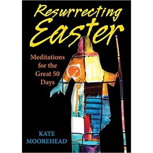 MOOREHEAD, KATE RESURRECTING EASTER : MEDITATIONS FOR THE GREAT 50 DAYS MOOREHEAD, KATE RESURRECTING EASTER : MEDITATIONS FOR THE GREAT 50 DAYS
