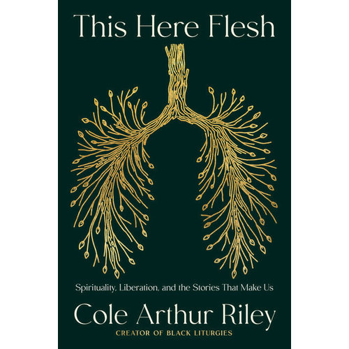 This Here Flesh by Cole Arthur Riley This Here Flesh by Cole Arthur Riley