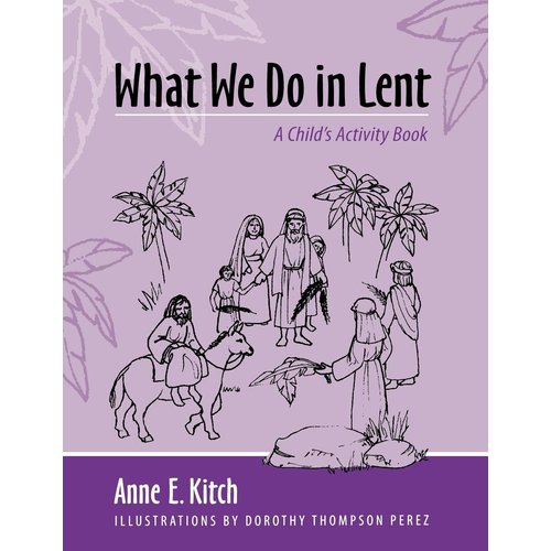KITCH, ANNE WHAT WE DO IN LENT: A CHILD'S ACTIVITY BOOK by ANNE KITCH