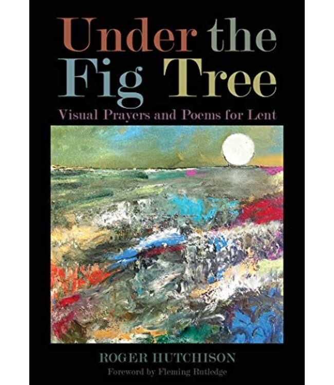HUTCHISON, ROGER Under the Fig Tree : Visual Prayers And Poems For Lent by Roger Hutchinson
