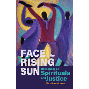 Face To the Rising Sun : Reflections On Spirituals And Justice by Mark Bozzuti-Jones