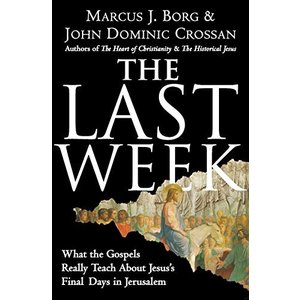 BORG, MARCUS The Last Week : What the Gospels Really Teach About Jesus's Final Days In Jerusalem by Marcus Borg