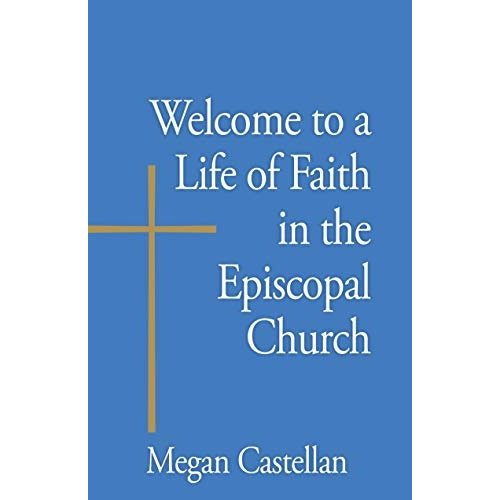 CASTELLAN, MEGAN WELCOME TO A LIFE OF FAITH IN THE EPISCOPAL CHURCH by MEGAN CASTELLAN