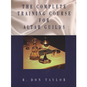 TAYLOR, DON Complete Training Course For Altar Guilds by Don Taylor
