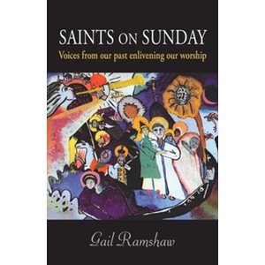 Saints On Sunday: Our Christian Past, Our Sunday Future By: Gail Ramshaw
