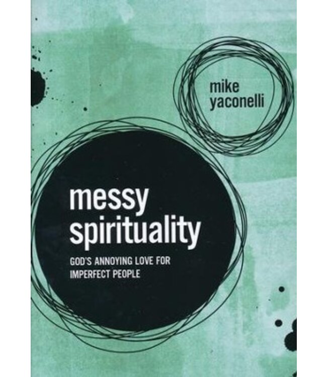 Messy Spirituality: God's Annoying Love For Imperfect People By: Mike Yaconelli