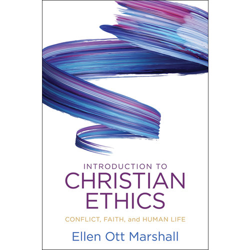 Introduction to Christian Ethics: Conflict, Faith, and Human Life by Ellen Ott Marshall