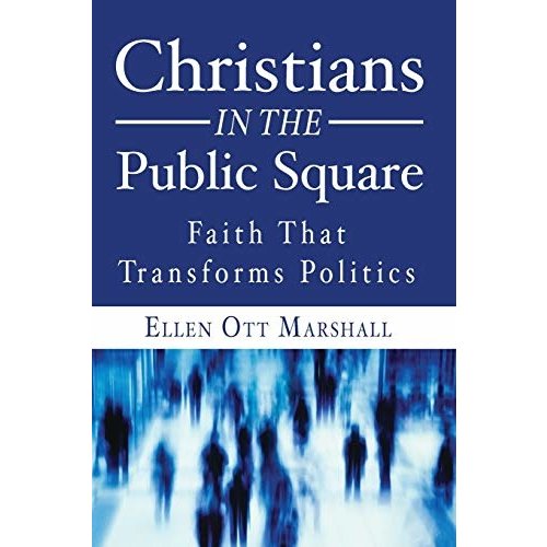 Christians in the Public Square: Faith that Transforms Politics