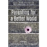 Parenting For a Better World: Social Justice Practices For Your Family And the Planet