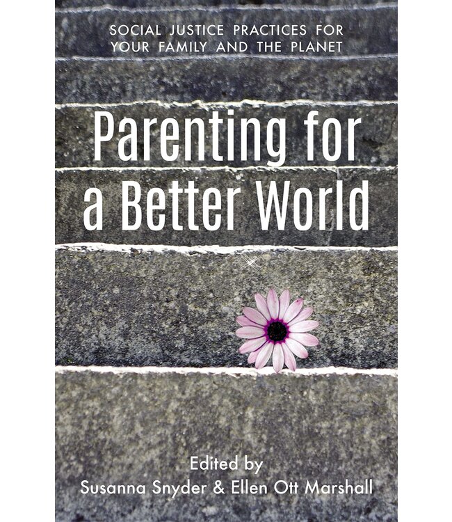 Parenting For a Better World: Social Justice Practices For Your Family And the Planet