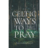 Celtic Ways To Pray: Finding God In the Natural Elements  by Ruth Lindburg Pattison