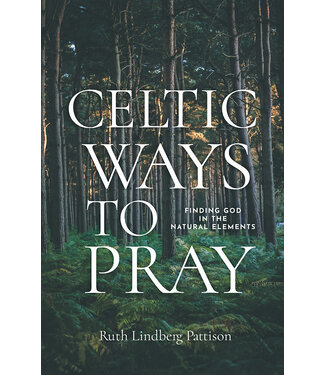 Celtic Ways To Pray: Finding God In the Natural Elements  by Ruth Lindburg Pattison