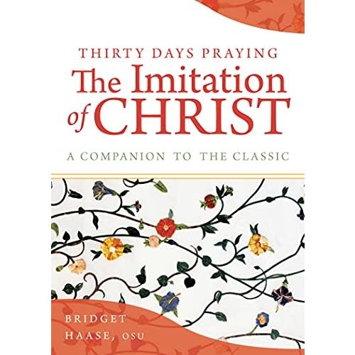 HAASE, BRIDGET Thirty Days Praying the Imitation of Christ: a Companion To the Classic by Bridget Haase