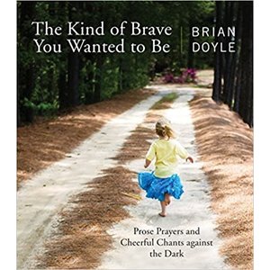 DOYLE, BRIAN The Kind of Brave You Wanted To Be by Brian Doyle