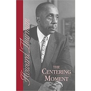 THURMAN, HOWARD The Centering Moment by Howard Thurman