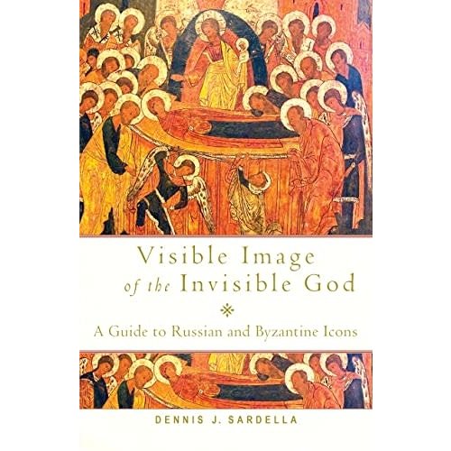 SARDELLA, DENNIS J. Visible Image of the Invisible God: a Guide To Russian And Byzantine Icons by Dennis J. Sardella