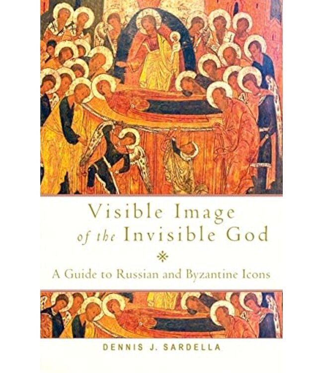 SARDELLA, DENNIS J. Visible Image of the Invisible God: a Guide To Russian And Byzantine Icons by Dennis J. Sardella