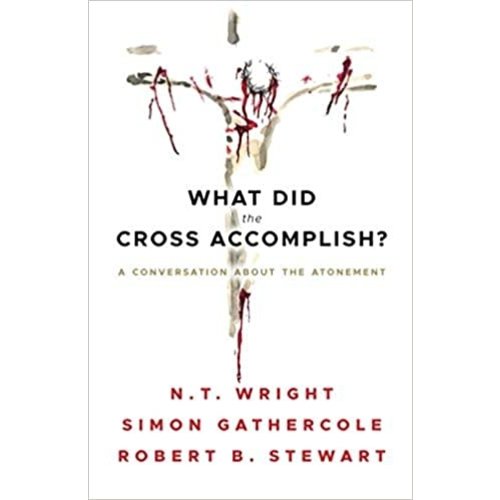 BARCLAY, WILLIAM WHAT DID THE CROSS ACCOMPLISH: A CONVERSATION ABOUT ATONEMENT by N. T. WRIGHT, ET. AL.