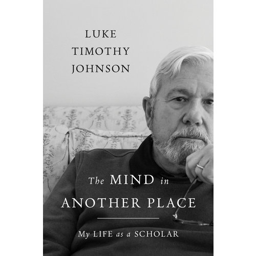 JOHNSON, LUKE TIMOTHY THE MIND IN ANOTHER PLACE: MY LIFE AS A SCHOLAR by LUKE TIMOTHY JOHNSON