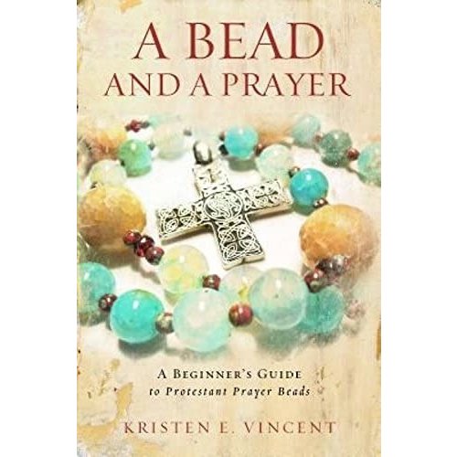 VINCENT, KRISTEN A Bead And a Prayer: a Beginners Guide To Protestant Prayer Beads by Kristen Vincent